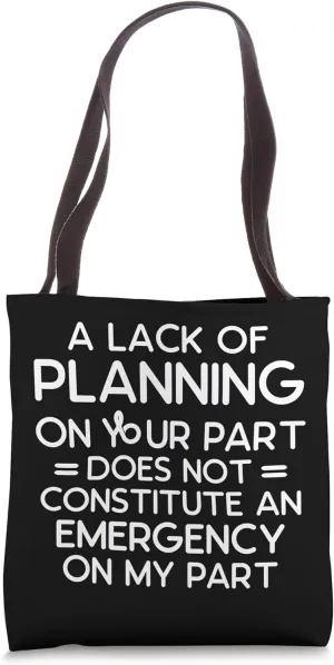Funny A Lack Of Planning On Your Part Does Not Constitute Tote Bag