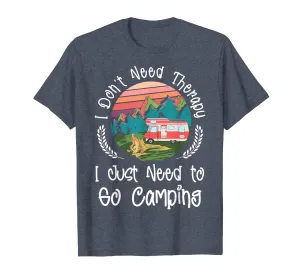 I Don't Need Therapy I Just Need To Go Camping T-Shirt Gift