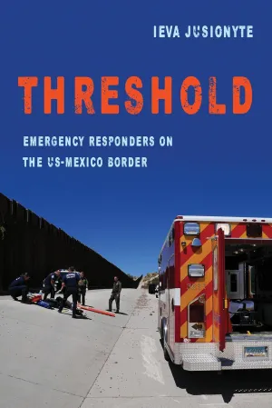 Threshold: Emergency Responders on the US-Mexico Border (Volume 41) (California Series in Public Anthropology) Paperback – November 9, 2018